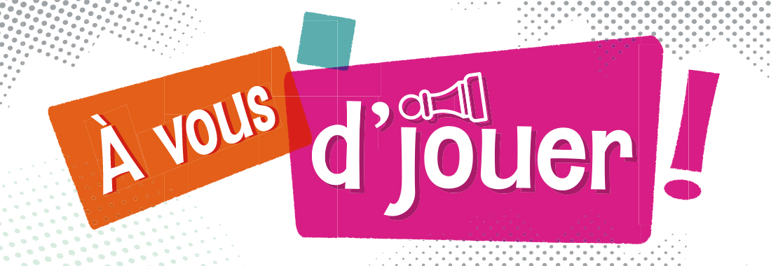 A vous d&rsquo;jouer !